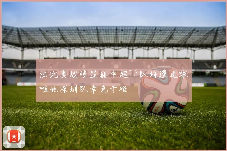 法比奥战绩显赫中超15队均遭进球唯独深圳队幸免于难