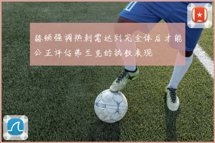 赫顿强调热刺需达到完全体后才能公正评估弗兰克的执教表现