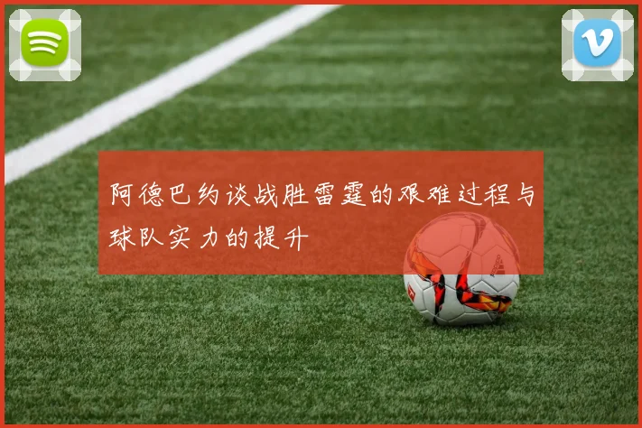 阿德巴约谈战胜雷霆的艰难过程与球队实力的提升