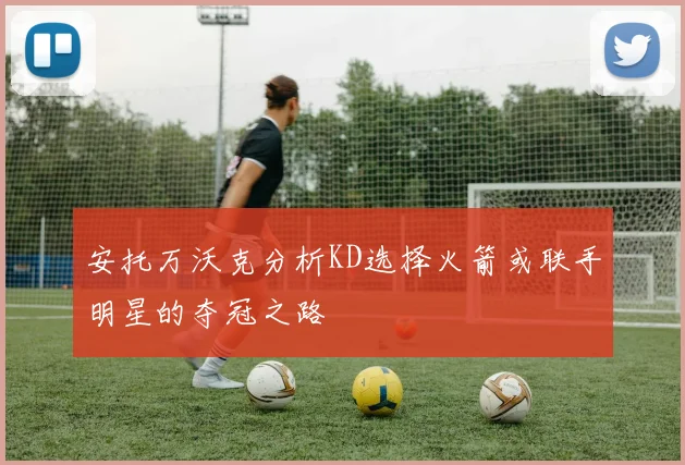 安托万沃克分析KD选择火箭或联手明星的夺冠之路